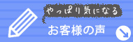 やっぱり気になるお客様の声